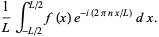 1/Lint_(-L/2)^(L/2)f(x)e^(-i(2pinx/L))dx.