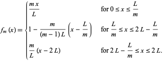  f_m(x)={(mx)/L   for 0<=x<=L/m; 1-m/((m-1)L)(x-L/m)   for L/m<=x<=2L-L/m; m/L(x-2L)   for 2L-L/m<=x<=2L. 