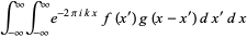 int_(-infty)^inftyint_(-infty)^inftye^(-2piikx)f(x^')g(x-x^')dx^'dx