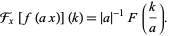  F_x[f(ax)](k)=|a|^(-1)F(k/a). 