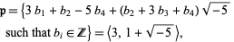  p={3b_1+b_2-5b_4+(b_2+3b_3+b_4)sqrt(-5) such that b_i in Z}=<3,1+sqrt(-5)>,   