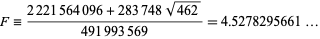  F=(2221564096+283748sqrt(462))/(491993569)=4.5278295661... 