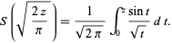 S(sqrt((2z)/pi))=1/(sqrt(2pi))int_0^z(sint)/(sqrt(t))dt.