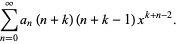 sum_(n=0)^(infty)a_n(n+k)(n+k-1)x^(k+n-2).