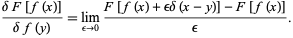  (deltaF[f(x)])/(deltaf(y))=lim_(epsilon->0)(F[f(x)+epsilondelta(x-y)]-F[f(x)])/epsilon. 