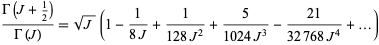  (Gamma(J+1/2))/(Gamma(J))=sqrt(J)(1-1/(8J)+1/(128J^2)+5/(1024J^3)-(21)/(32768J^4)+...) 