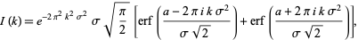  I(k)=e^(-2pi^2k^2sigma^2)sigmasqrt(pi/2)[erf((a-2piiksigma^2)/(sigmasqrt(2)))+erf((a+2piiksigma^2)/(sigmasqrt(2)))], 