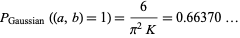  P_(Gaussian)((a,b)=1)=6/(pi^2K)=0.66370... 