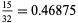 (15)/(32)=0.46875