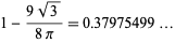 1-(9sqrt(3))/(8pi)=0.37975499...