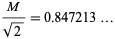  M/(sqrt(2))=0.847213... 