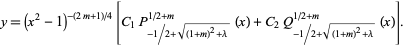  y=(x^2-1)^(-(2m+1)/4)[C_1P_(-1/2+sqrt((1+m)^2+lambda))^(1/2+m)(x)+C_2Q_(-1/2+sqrt((1+m)^2+lambda))^(1/2+m)(x)]. 