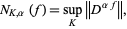  N_(K,alpha)(f)=sup_(K)||D^(alphaf)||, 