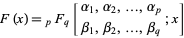  F(x)=_pF_q[alpha_1,alpha_2,...,alpha_p; beta_1,beta_2,...,beta_q;x] 