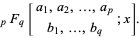  _pF_q[a_1,a_2,...,a_p; b_1,...,b_q;x]. 