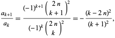  (a_(k+1))/(a_k)=((-1)^(k+1)(2n; k+1)^2)/((-1)^k(2n; k)^2)=-((k-2n)^2)/((k+1)^2), 