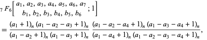  _7F_6[a_1,a_2,a_3,a_4,a_5,a_6,a_7;  b_1,b_2,b_3,b_4,b_5,b_6;1] 
=((a_1+1)_n(a_1-a_2-a_3+1)_n)/((a_1-a_2+1)_n(a_1-a_3+1)_n)((a_1-a_2-a_4+1)_n(a_1-a_3-a_4+1)_n)/((a_1-a_4+1)_n(a_1-a_2-a_3-a_4+1)_n),  