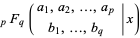  _pF_q(a_1,a_2,...,a_p; b_1,...,b_q|x) 