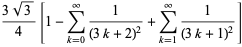 (3sqrt(3))/4[1-sum_(k=0)^(infty)1/((3k+2)^2)+sum_(k=1)^(infty)1/((3k+1)^2)]