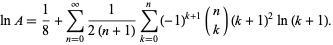  lnA=1/8+sum_(n=0)^infty1/(2(n+1))sum_(k=0)^n(-1)^(k+1)(n; k)(k+1)^2ln(k+1). 