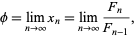  phi=lim_(n->infty)x_n=lim_(n->infty)(F_n)/(F_(n-1)), 