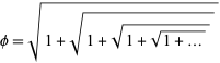  phi=sqrt(1+sqrt(1+sqrt(1+sqrt(1+...)))) 