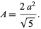  A=(2a^2)/(sqrt(5)). 