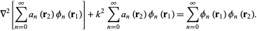  del ^2[sum_(n=0)^inftya_n(r_2)phi_n(r_1)]+k^2sum_(n=0)^inftya_n(r_2)phi_n(r_1)=sum_(n=0)^inftyphi_n(r_1)phi_n(r_2). 