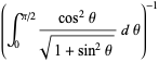 (int_0^(pi/2)(cos^2theta)/(sqrt(1+sin^2theta))dtheta)^(-1)