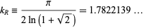  k_R=pi/(2ln(1+sqrt(2)))=1.7822139... 