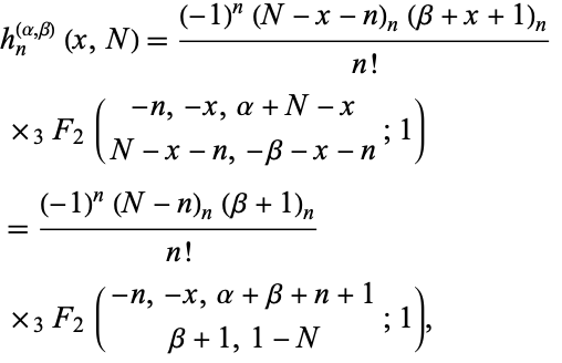  h_n^((alpha,beta))(x,N)=((-1)^n(N-x-n)_n(beta+x+1)_n)/(n!) 
 ×_3F_2(-n,-x,alpha+N-x; N-x-n,-beta-x-n;1)  
=((-1)^n(N-n)_n(beta+1)_n)/(n!) 
 ×_3F_2(-n,-x,alpha+beta+n+1; beta+1,1-N;1),   