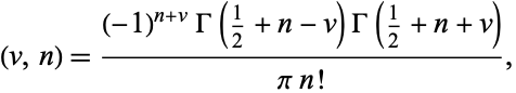 (v,n)=((-1)^(n+v)Gamma(1/2+n-v)Gamma(1/2+n+v))/(pin!), 