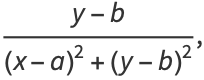 (y-b)/((x-a)^2+(y-b)^2),