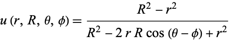  u(r,R,theta,phi)=(R^2-r^2)/(R^2-2rRcos(theta-phi)+r^2) 