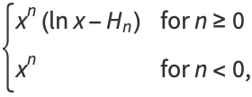 {x^n(lnx-H_n) for n>=0; x^n for n<0,