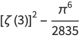 [zeta(3)]^2-(pi^6)/(2835)