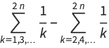 sum_(k=1,3,...)^(2n)1/k-sum_(k=2,4,...)^(2n)1/k