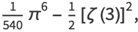 1/(540)pi^6-1/2[zeta(3)]^2,