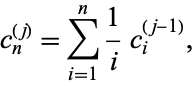  c_n^((j))=sum_(i=1)^n1/ic_i^((j-1)), 