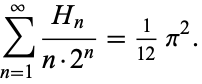  sum_(n=1)^infty(H_n)/(n·2^n)=1/(12)pi^2. 