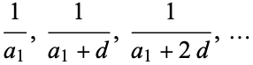  1/(a_1),1/(a_1+d),1/(a_1+2d),... 