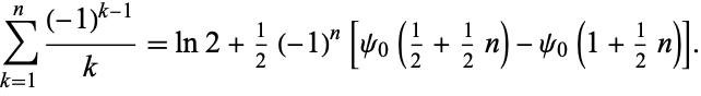 sum_(k=1)^n((-1)^(k-1))/k=ln2+1/2(-1)^n[psi_0(1/2+1/2n)-psi_0(1+1/2n)]. 
