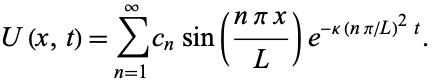  U(x,t)=sum_(n=1)^inftyc_nsin((npix)/L)e^(-kappa(npi/L)^2t). 