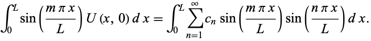  int_0^Lsin((mpix)/L)U(x,0)dx=int_0^Lsum_(n=1)^inftyc_nsin((mpix)/L)sin((npix)/L)dx. 