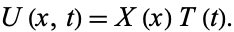  U(x,t)=X(x)T(t). 
