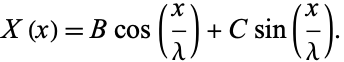  X(x)=Bcos(x/lambda)+Csin(x/lambda). 