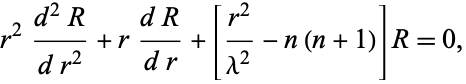  r^2(d^2R)/(dr^2)+r(dR)/(dr)+[(r^2)/(lambda^2)-n(n+1)]R=0, 