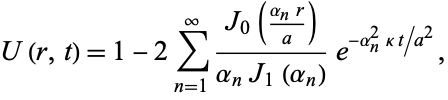  U(r,t)=1-2sum_(n=1)^infty(J_0((alpha_nr)/a))/(alpha_nJ_1(alpha_n))e^(-alpha_n^2kappat/a^2), 