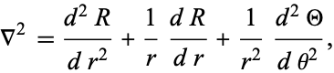  del ^2=(d^2R)/(dr^2)+1/r(dR)/(dr)+1/(r^2)(d^2Theta)/(dtheta^2), 