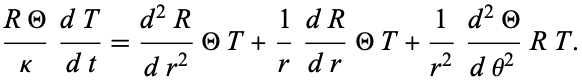  (RTheta)/kappa(dT)/(dt)=(d^2R)/(dr^2)ThetaT+1/r(dR)/(dr)ThetaT+1/(r^2)(d^2Theta)/(dtheta^2)RT. 
